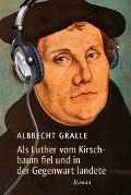 Cover-Bild zum Titel 'Als Luther vom Kirschbaum fiel und in der Gegenwart landete' von 'Albrecht Gralle'