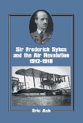 Cover-Bild zum Titel 'Sir Frederick Sykes and the Air Revolution 1912-1918' von 'Lieutenant-Colonel Eric Ash'