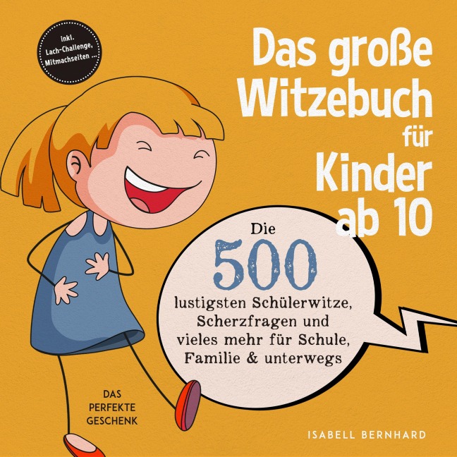Das große Witzebuch für Kinder ab 10: Die 500 lustigsten Schülerwitze, Scherzfragen und vieles mehr für Schule, Familie & unterwegs ¿ Das perfekte Geschenk ¿ inkl. Lach-Challenge, Mitmachseiten ... - Isabell Bernhard