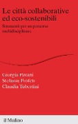 Cover-Bild zum Titel 'Le città collaborative ed eco-sostenibili. Strumenti per un percorso multidisciplinare' von 'Stefania Profeti, Giorgia Pavani, Claudia Tubertini'