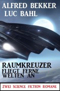 Cover-Bild zum Titel 'Raumkreuzer fliegt ferne Welten an: Zwei Science Fiction Romane' von 'Alfred Bekker, Luc Bahl'