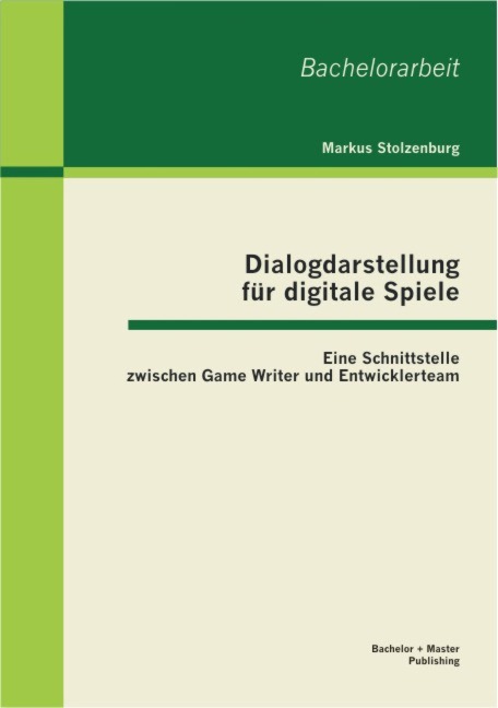 Dialogdarstellung für digitale Spiele: Eine Schnittstelle zwischen Game Writer und Entwicklerteam - Markus Stolzenburg