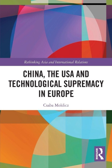China, the USA and Technological Supremacy in Europe - Csaba Moldicz