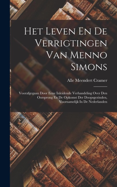 Het Leven En De Verrigtingen Van Menno Simons - Alle Meendert Cramer