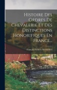 Cover-Bild zum Titel 'Histoire Des Ordres De Chevalerie Et Des Distinctions Honorifiques En France...' von 'François Frédéric Steenackers'