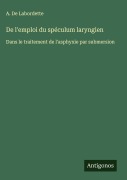 Cover-Bild zum Titel 'De l'emploi du spéculum laryngien' von 'A. de Labordette'