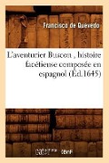 Cover-Bild zum Titel 'L'Aventurier Buscon, Histoire Facétieuse Composée En Espagnol (Éd.1645)' von 'Francisco De Quevedo'