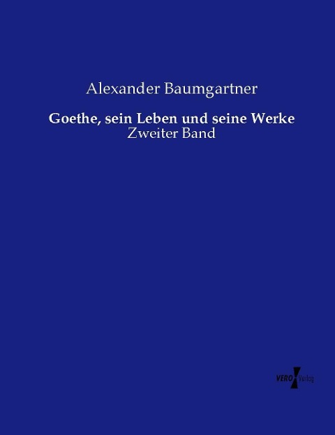 Goethe, sein Leben und seine Werke - Alexander Baumgartner