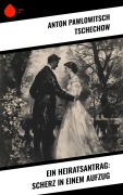 Cover-Bild zum Titel 'Ein Heiratsantrag: Scherz in einem Aufzug' von 'Anton Pawlowitsch Tschechow'