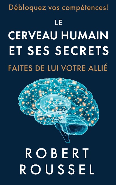Le cerveau humain et ses secrets - Robert Roussel