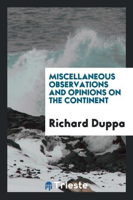 Miscellaneous Observations and Opinions on the Continent - Richard Duppa