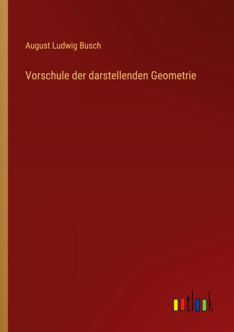 Vorschule der darstellenden Geometrie - August Ludwig Busch