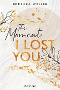 Cover-Bild zum Titel 'The Moment I Lost You - Lost-Moments-Reihe, Band 1 (Intensive New-Adult-Romance, die unter die Haut geht)' von 'Rebekka Weiler'