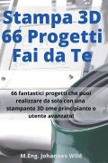 Stampa 3D | 66 Progetti Fai da Te - M. Eng. Johannes Wild