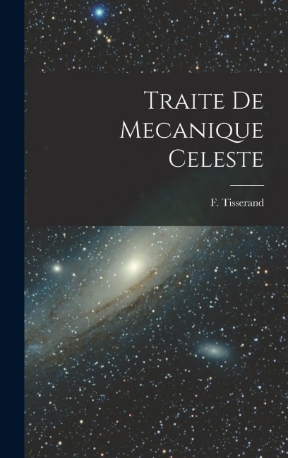 Traite de Mecanique Celeste - F. Tisserand