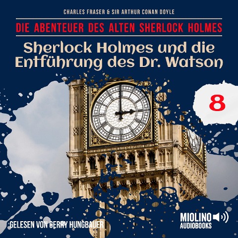 Sherlock Holmes und die Entführung des Dr. Watson (Die Abenteuer des alten Sherlock Holmes, Folge 8) - Arthur Conan Doyle, Charles Fraser