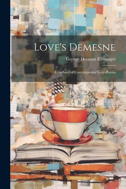 Love's Demesne; A Garland of Contemporary Love-Poems - George Herman Ellwanger