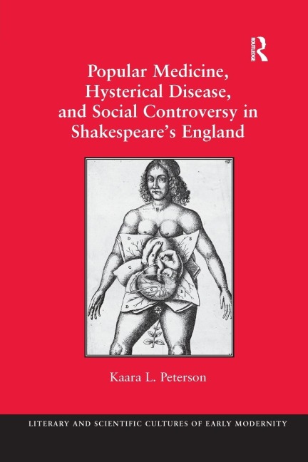 Popular Medicine, Hysterical Disease, and Social Controversy in Shakespeare's England - Kaara L. Peterson