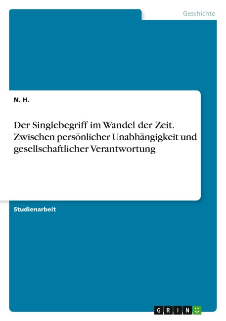 Der Singlebegriff im Wandel der Zeit. Zwischen persönlicher Unabhängigkeit und gesellschaftlicher Verantwortung - N. H.