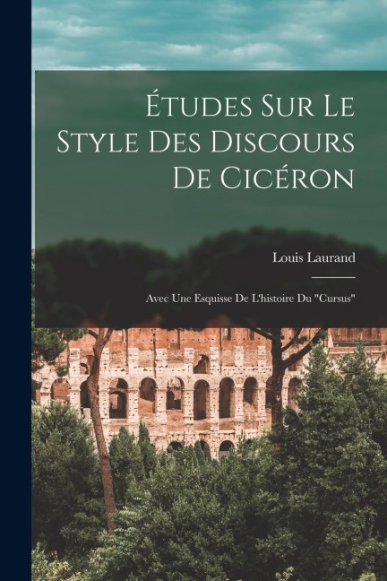 Études Sur Le Style Des Discours De Cicéron - Louis Laurand