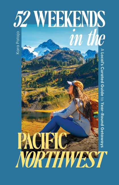 52 Weekends in the Pacific Northwest - Kara Patajo