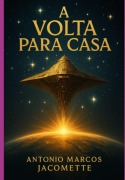 A Volta Para Casa - Antonio Marcos Jacomette