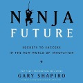 Ninja Future: Secrets to Success in the New World of Innovation - 