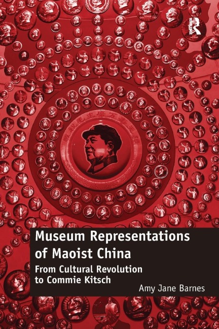 Museum Representations of Maoist China - Amy Jane Barnes