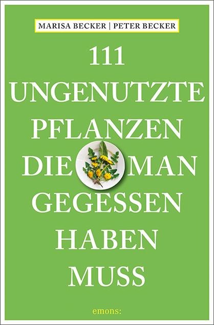 111 ungenutzte Pflanzen, die man gegessen haben muss - Marisa Becker, Peter Becker