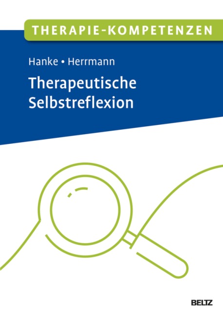 Therapie-Kompetenzen Therapeutische Selbstreflexion - Theresa Sophie Hanke, Kristin Tania Herrmann