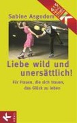 Cover-Bild zum Titel 'Liebe wild und unersättlich!' von 'Sabine Asgodom-Brockert'