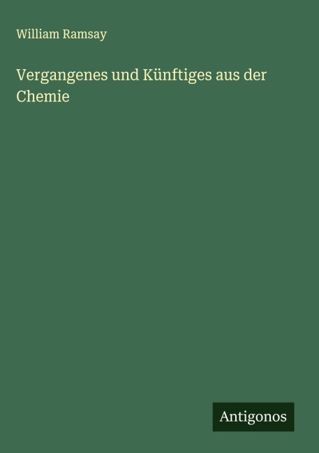 Vergangenes und Künftiges aus der Chemie - William Ramsay