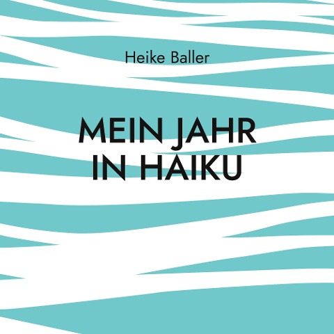 Mein Jahr in Haiku - Heike Baller