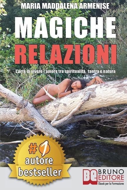 Magiche Relazioni: L'Arte Di Vivere L'Amore Tra Spiritualità, Tantra e Natura - Maria Maddalena Armenise