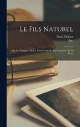 Cover-Bild zum Titel 'Le Fils Naturel: Ou, Les Epreuves De La Vertu; Comédie En Cinq Actes Et En Prose' von 'Denis Diderot, Pre- Imprint Collection'