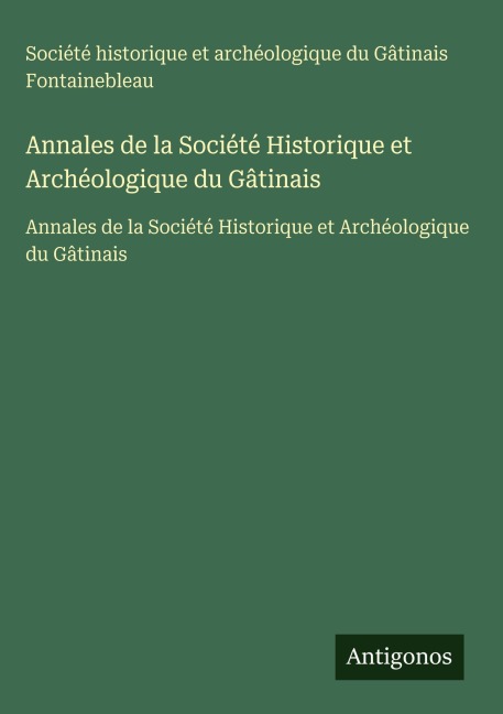 Annales de la Société Historique et Archéologique du Gâtinais - Société historique et archéologique du Gâtinais Fontainebleau