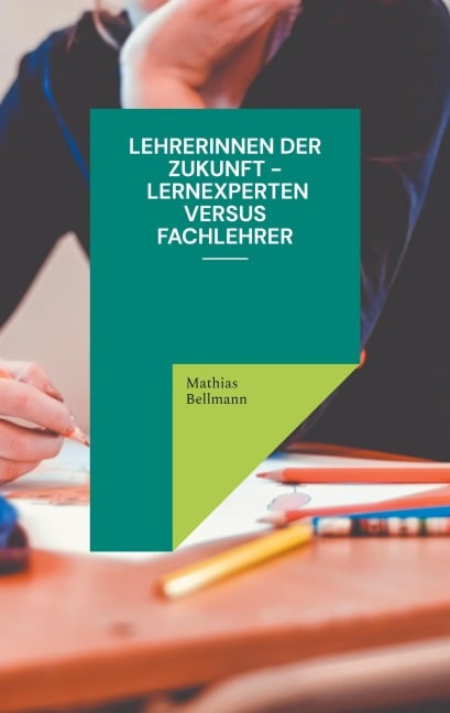 Lehrerinnen der Zukunft - Lernexperten versus Fachlehrer - Mathias Bellmann