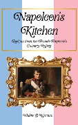Napoleon's Kitchen: Recipes from the French Emperor's Culinary Legacy (From Then to Table, Culinary Time Travels) - Philine G. Lehmann