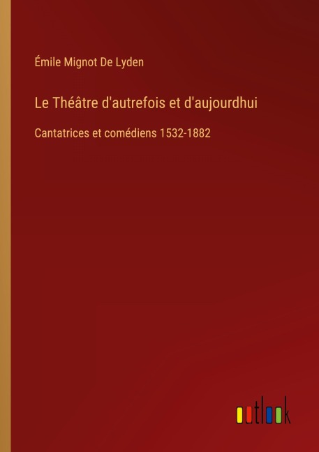 Le Théâtre d'autrefois et d'aujourdhui - Émile Mignot de Lyden