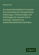 Der landwirthschaftliche Fortschritt: eine Darstellung der belangreichsten Erfahrungen, Verbesserungen und Erfindungen der neuesten Zeit in Ackerbau, Viehzucht und landwirthschaftlichem Gartenbau - William Löbe