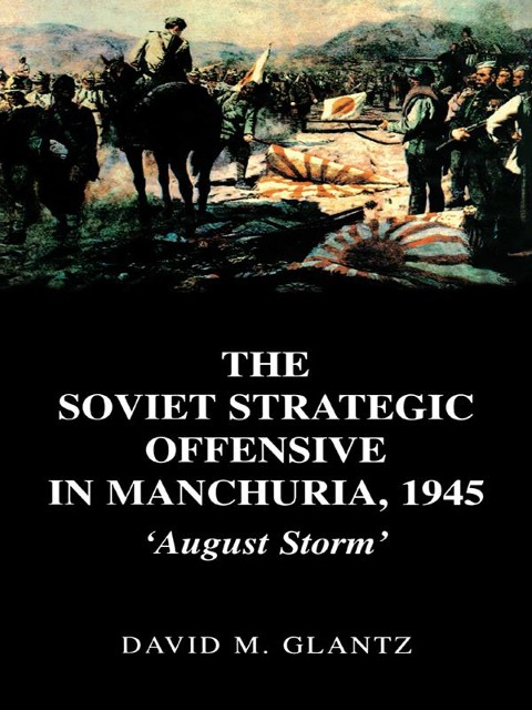 The Soviet Strategic Offensive in Manchuria, 1945 - David Glantz