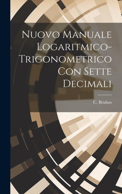 Nuovo manuale logaritmico-trigonometrico con sette decimali - 
