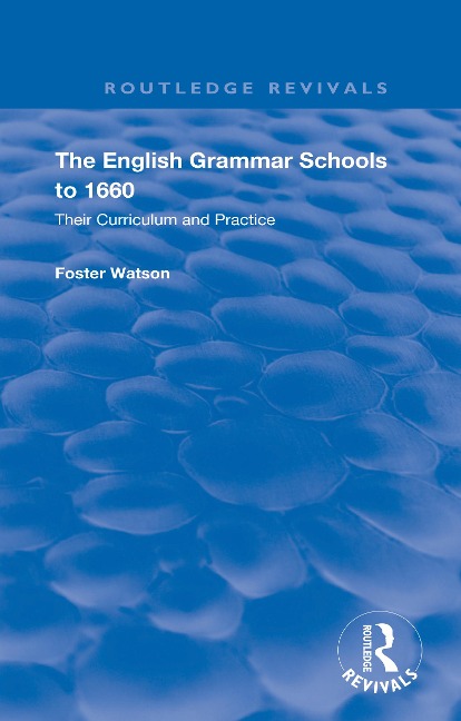 The English Grammar Schools to 1660 - Foster Watson