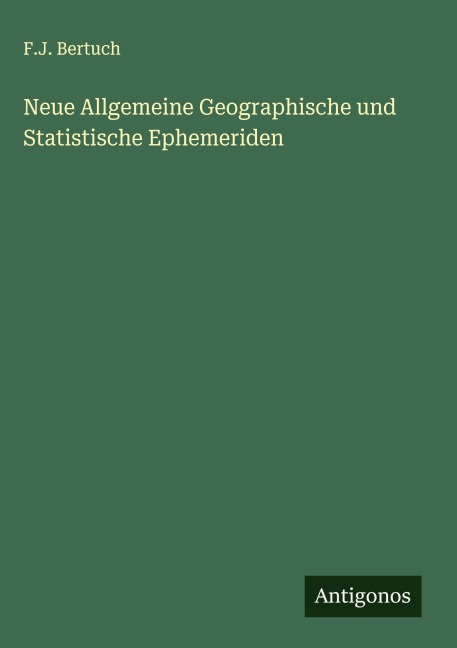 Neue Allgemeine Geographische und Statistische Ephemeriden - F. J. Bertuch