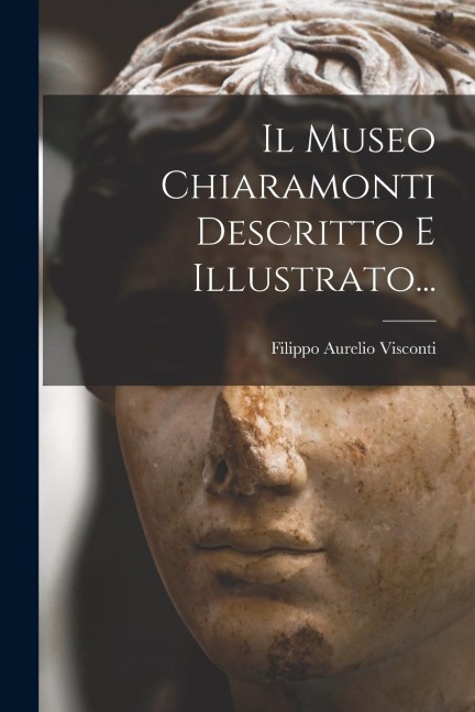 Il Museo Chiaramonti Descritto E Illustrato... - Filippo Aurelio Visconti