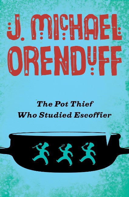 The Pot Thief Who Studied Escoffier - J Michael Orenduff