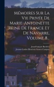 Cover-Bild zum Titel 'Mémoires Sur La Vie Privée De Marie-antoinette Reine De France Et De Navarre, Volume 8...' von 'Jeanne-Louise-Henriette Genest Campan, Jean-François Barrière'