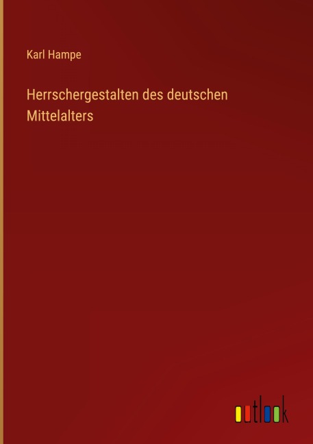 Herrschergestalten des deutschen Mittelalters - Karl Hampe