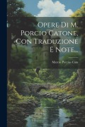 Cover-Bild zum Titel 'Opere Di M. Porcio Catone, Con Traduzione E Note...' von 'Marcus Porcius Cato'