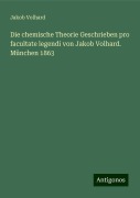 Die chemische Theorie Geschrieben pro facultate legendi von Jakob Volhard. München 1863 - Jakob Volhard